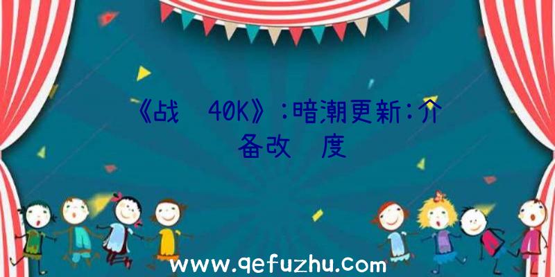 《战锤40K》:暗潮更新:介绍设备改进度