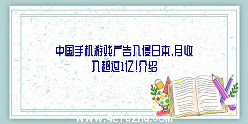 中国手机游戏广告入侵日本,月收入超过1亿!介绍