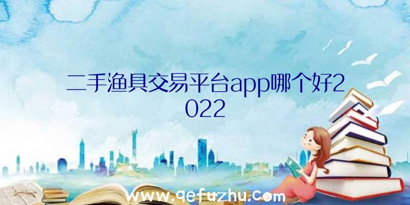 二手渔具交易平台app哪个好2022