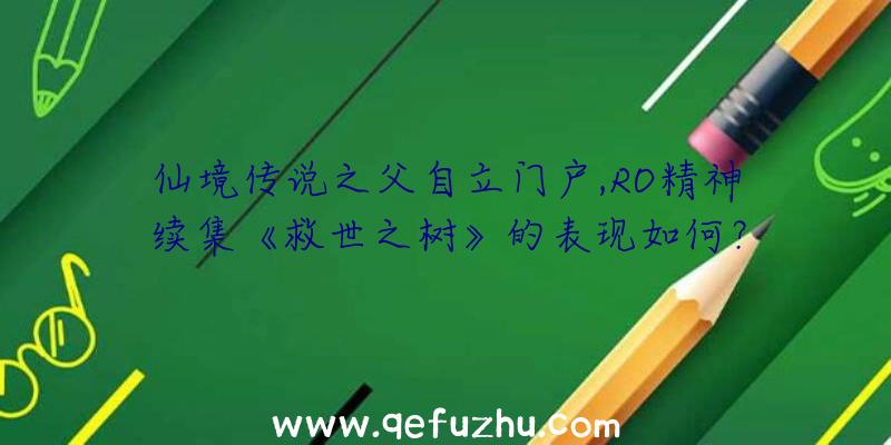 仙境传说之父自立门户,RO精神续集《救世之树》的表现如何？