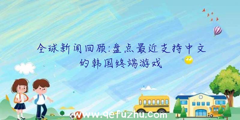 全球新闻回顾:盘点最近支持中文的韩国终端游戏