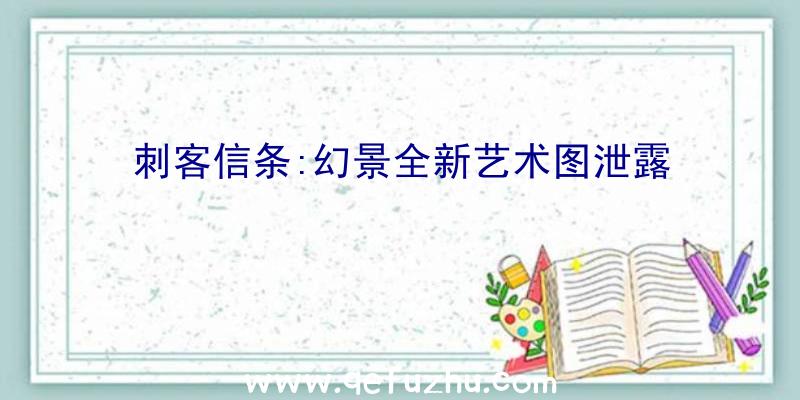 刺客信条:幻景全新艺术图泄露