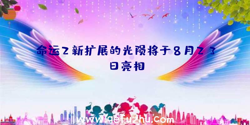 命运2新扩展的光陨将于8月23日亮相