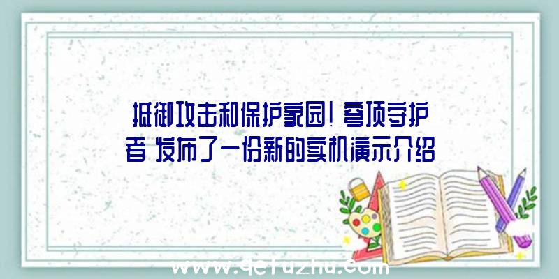 抵御攻击和保护家园!《穹顶守护者》发布了一份新的实机演示介绍