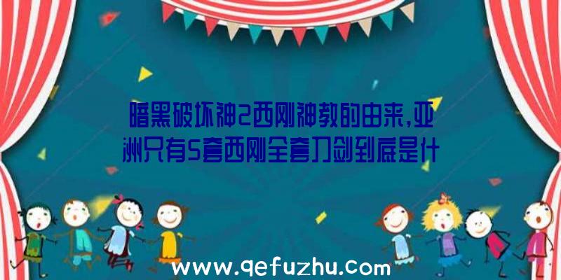 暗黑破坏神2西刚神教的由来,亚洲只有5套西刚全套刀剑到底是什