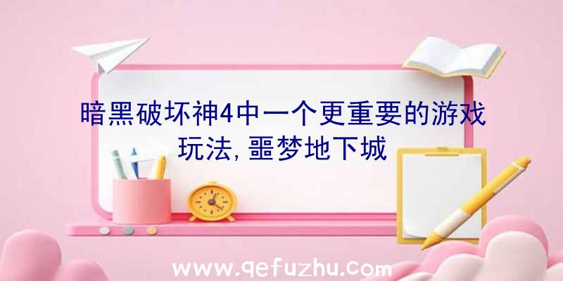 暗黑破坏神4中一个更重要的游戏玩法,噩梦地下城