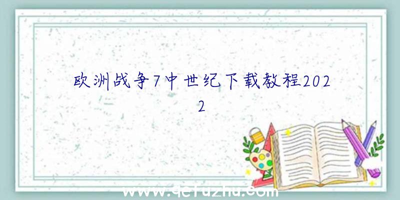 欧洲战争7中世纪下载教程2022