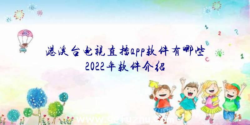 港澳台电视直播app软件有哪些2022年软件介绍