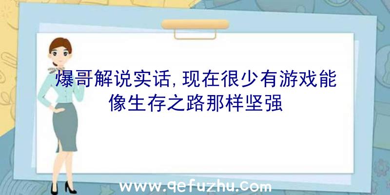 爆哥解说实话,现在很少有游戏能像生存之路那样坚强