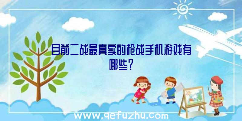 目前二战最真实的枪战手机游戏有哪些？