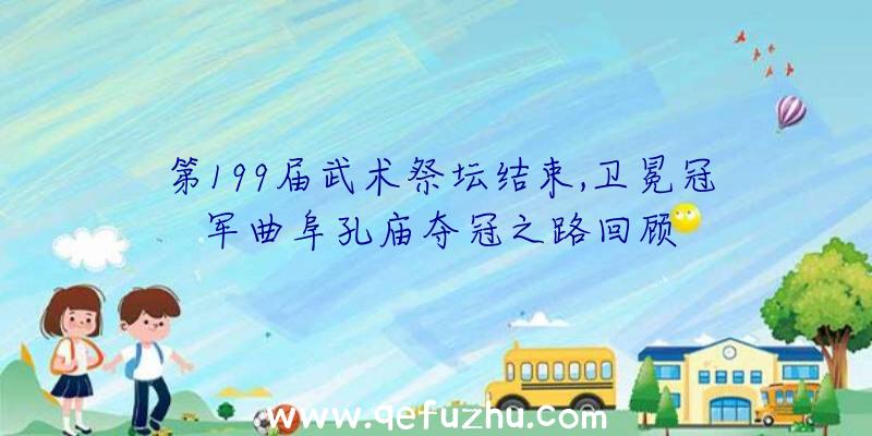 第199届武术祭坛结束,卫冕冠军曲阜孔庙夺冠之路回顾