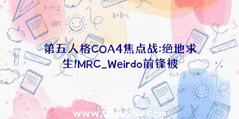 第五人格COA4焦点战:绝地求生!MRC_Weirdo前锋被