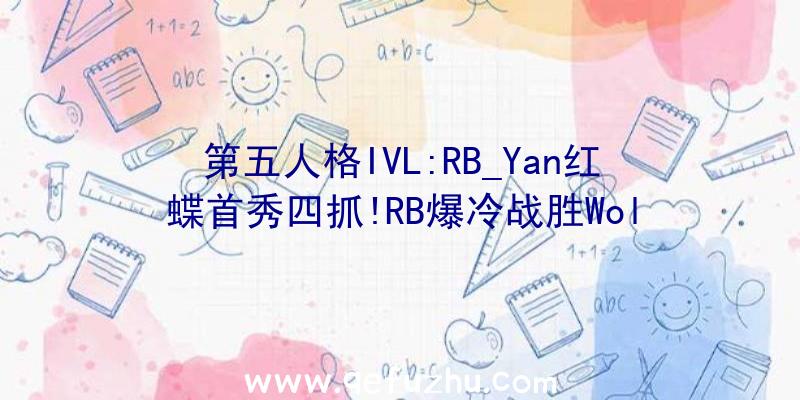 第五人格IVL:RB_Yan红蝶首秀四抓!RB爆冷战胜Wol