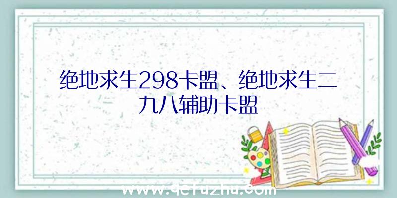 绝地求生298卡盟、绝地求生二九八辅助卡盟