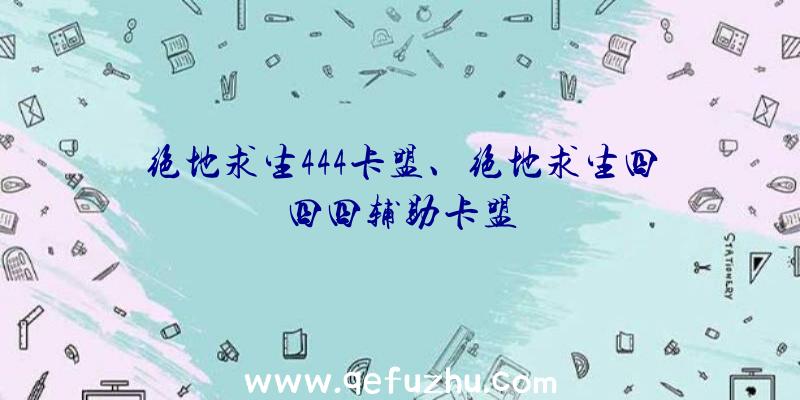 绝地求生444卡盟、绝地求生四四四辅助卡盟