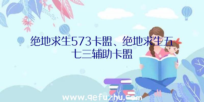 绝地求生573卡盟、绝地求生五七三辅助卡盟