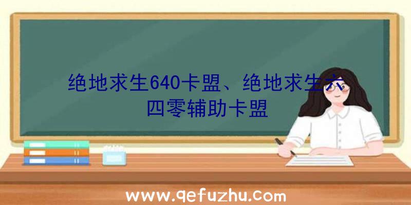 绝地求生640卡盟、绝地求生六四零辅助卡盟