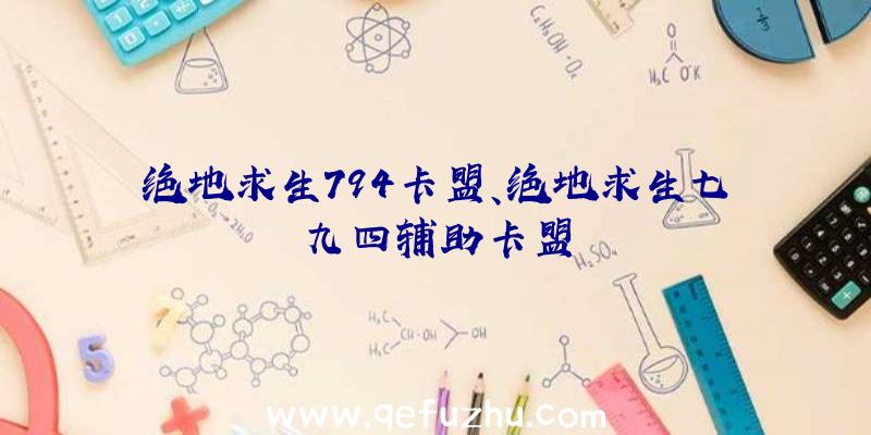 绝地求生794卡盟、绝地求生七九四辅助卡盟