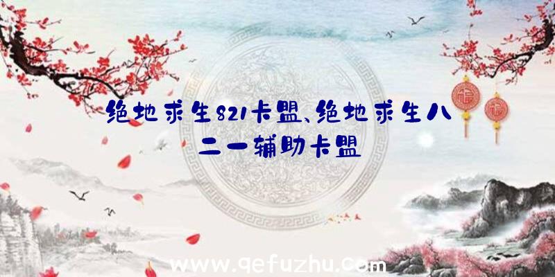 绝地求生821卡盟、绝地求生八二一辅助卡盟