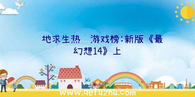 绝地求生热门游戏榜:新版《最终幻想14》上线