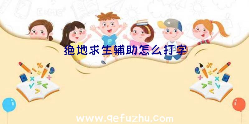 绝地求生辅助怎么打字