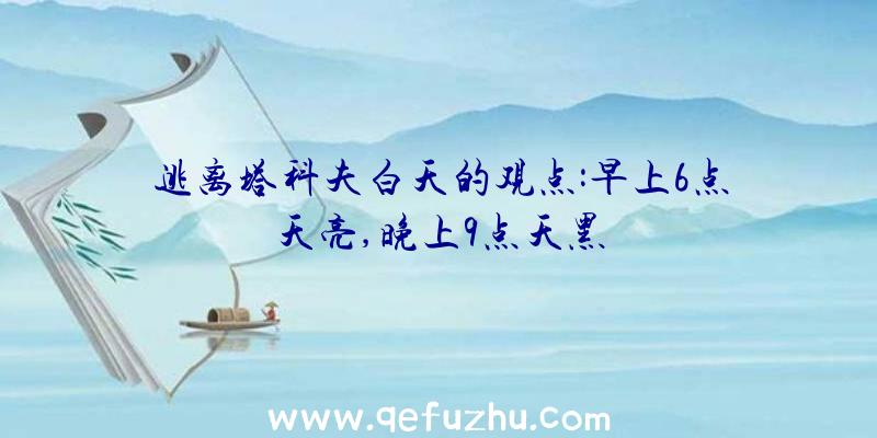 逃离塔科夫白天的观点:早上6点天亮,晚上9点天黑