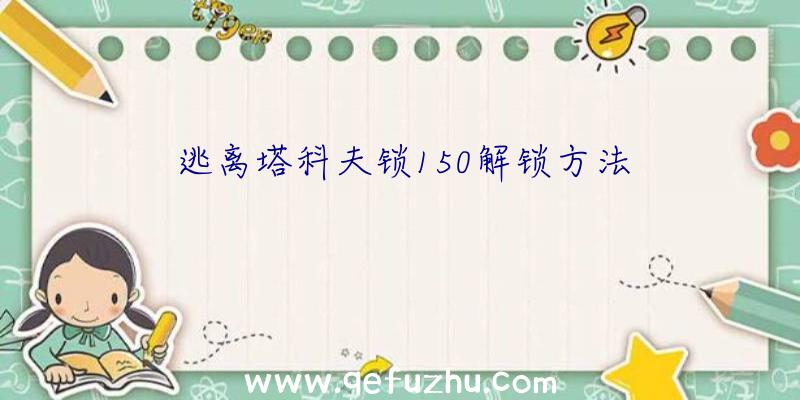 逃离塔科夫锁150解锁方法