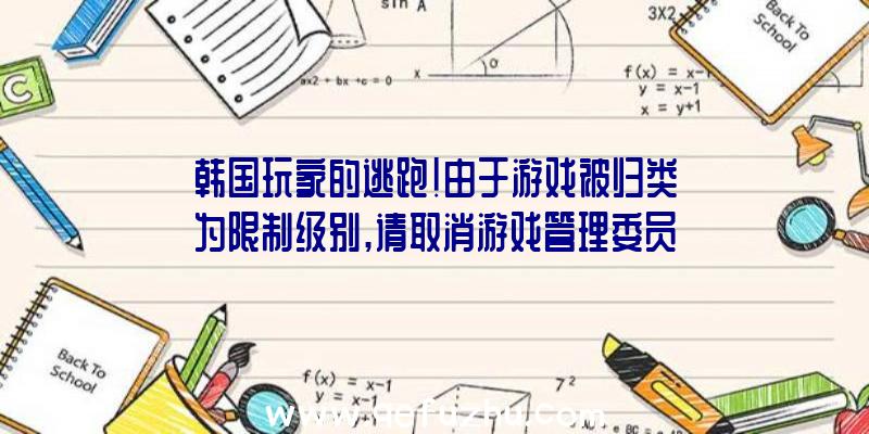 韩国玩家的逃跑!由于游戏被归类为限制级别,请取消游戏管理委员