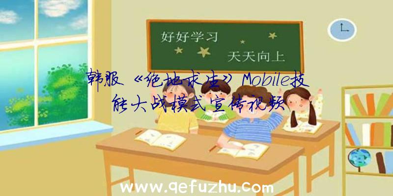 韩服《绝地求生》Mobile技能大战模式宣传视频